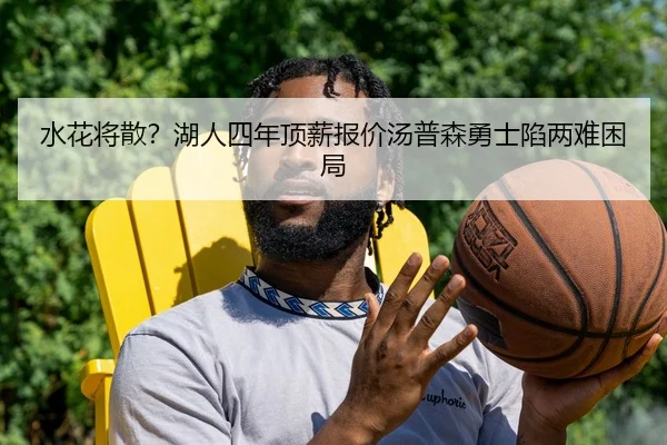 水花将散？湖人四年顶薪报价汤普森勇士陷两难困局